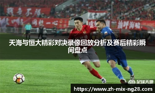天海与恒大精彩对决录像回放分析及赛后精彩瞬间盘点