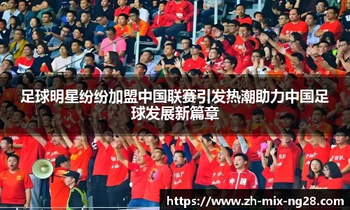 足球明星纷纷加盟中国联赛引发热潮助力中国足球发展新篇章