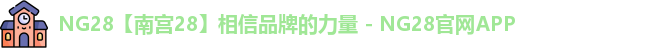NG28【南宫28】相信品牌的力量 - NG28官网APP